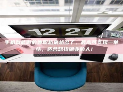 手机就能做的兼职越来越多了，最高可实现一单一结，适合想找副业的人！