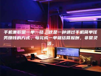 手机兼职是一单一结。这是一种通过手机简单任务赚钱的方式，每完成一单就结算报酬，非常灵活。