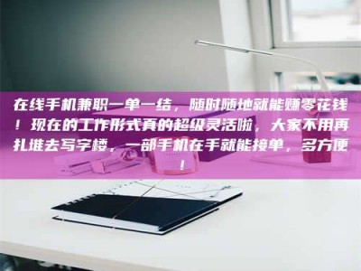 在线手机兼职一单一结，随时随地就能赚零花钱！现在的工作形式真的超级灵活啦，大家不用再扎堆去写字楼，一部手机在手就能接单，多方便！