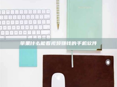 苹果什么能看视频赚钱的手机软件