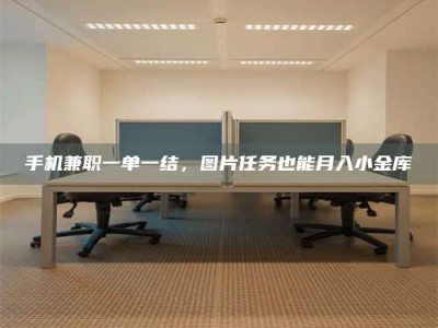 手机兼职一单一结，图片任务也能月入小金库