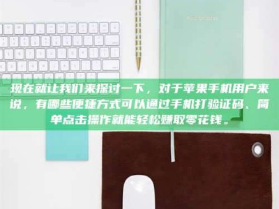 现在就让我们来探讨一下，对于苹果手机用户来说，有哪些便捷方式可以通过手机打验证码、简单点击操作就能轻松赚取零花钱。